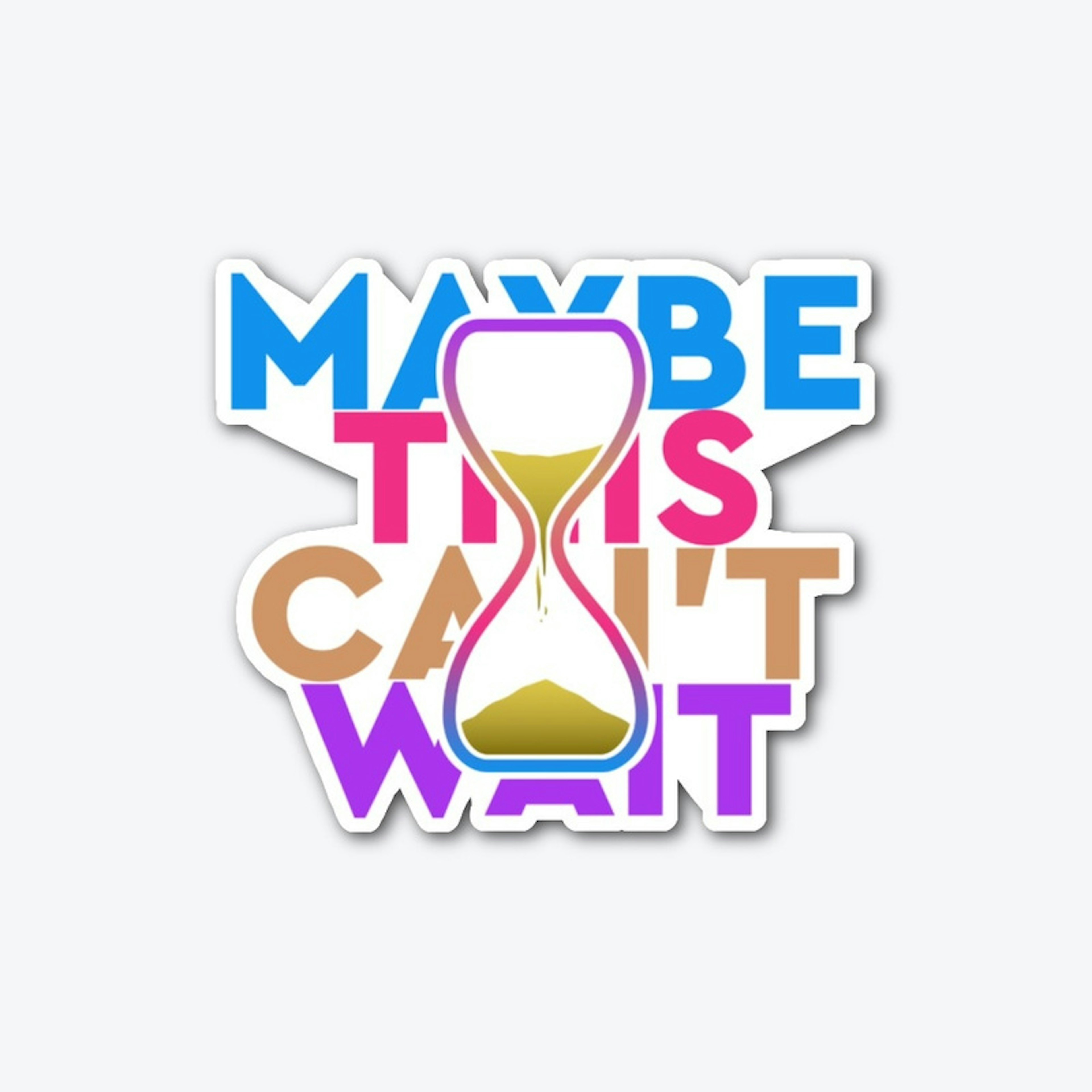MAYBE THIS CAN'T WAIT Sticker
